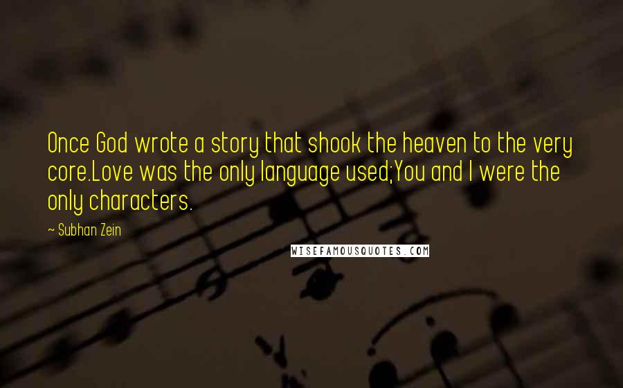 Subhan Zein Quotes: Once God wrote a story that shook the heaven to the very core.Love was the only language used;You and I were the only characters.