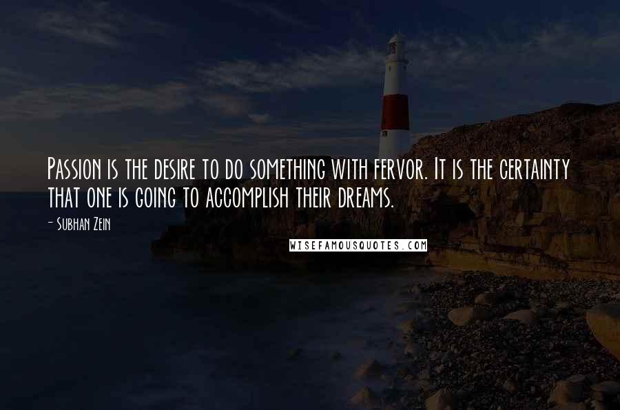 Subhan Zein Quotes: Passion is the desire to do something with fervor. It is the certainty that one is going to accomplish their dreams.