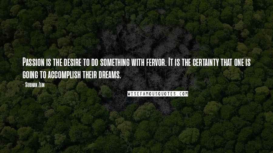 Subhan Zein Quotes: Passion is the desire to do something with fervor. It is the certainty that one is going to accomplish their dreams.