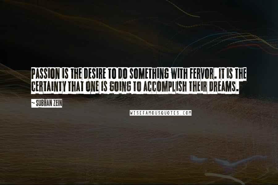 Subhan Zein Quotes: Passion is the desire to do something with fervor. It is the certainty that one is going to accomplish their dreams.