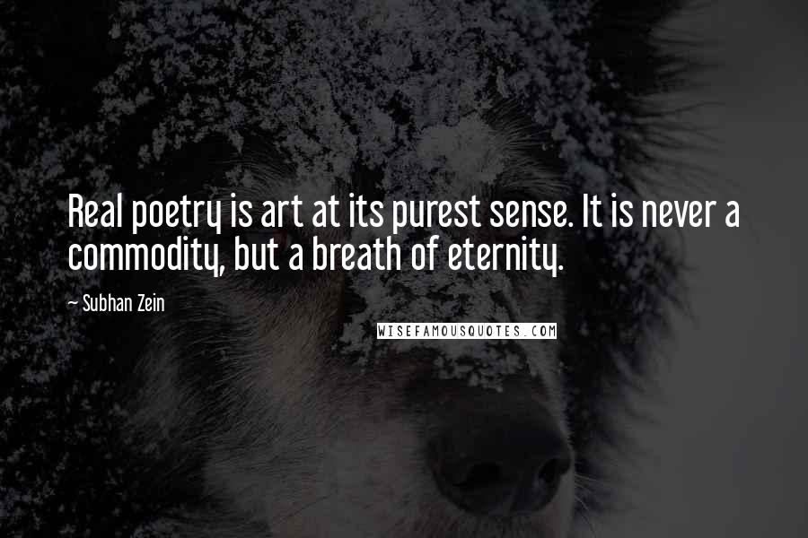 Subhan Zein Quotes: Real poetry is art at its purest sense. It is never a commodity, but a breath of eternity.