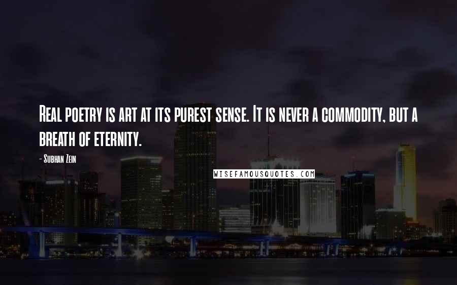 Subhan Zein Quotes: Real poetry is art at its purest sense. It is never a commodity, but a breath of eternity.