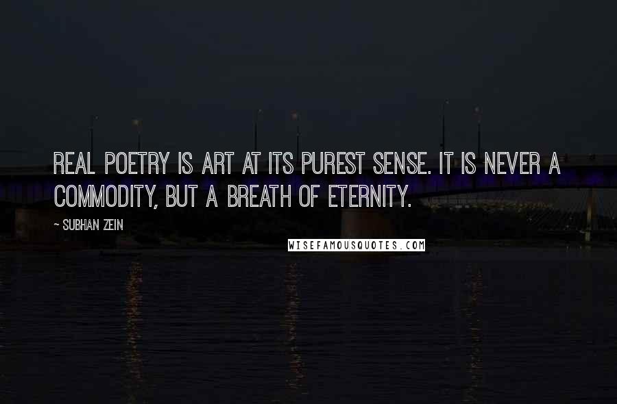 Subhan Zein Quotes: Real poetry is art at its purest sense. It is never a commodity, but a breath of eternity.