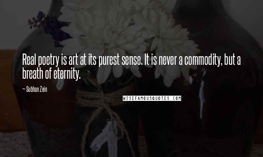 Subhan Zein Quotes: Real poetry is art at its purest sense. It is never a commodity, but a breath of eternity.