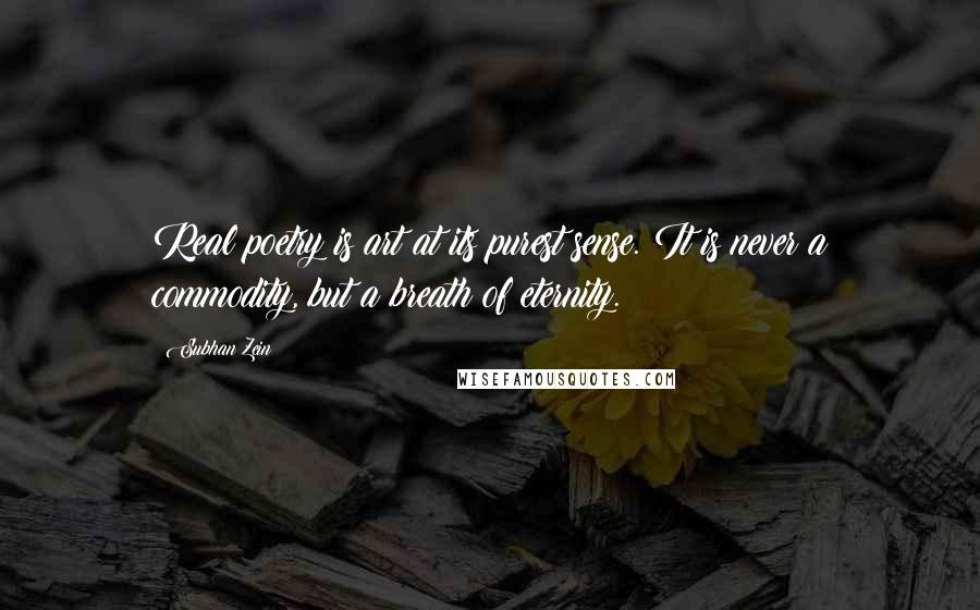 Subhan Zein Quotes: Real poetry is art at its purest sense. It is never a commodity, but a breath of eternity.