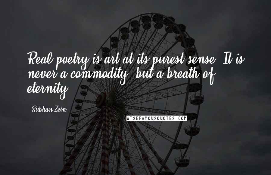 Subhan Zein Quotes: Real poetry is art at its purest sense. It is never a commodity, but a breath of eternity.