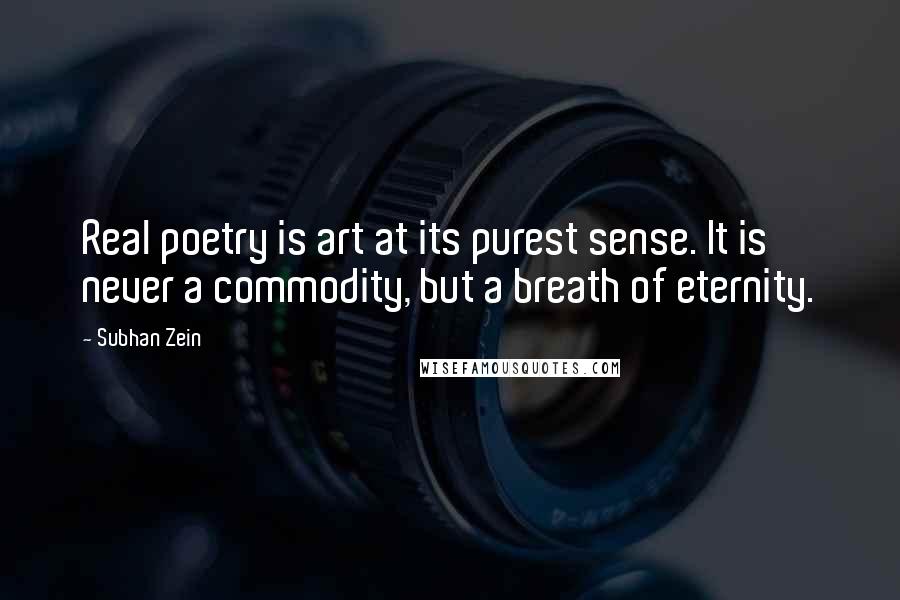 Subhan Zein Quotes: Real poetry is art at its purest sense. It is never a commodity, but a breath of eternity.