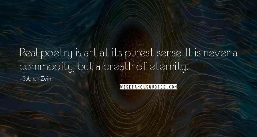 Subhan Zein Quotes: Real poetry is art at its purest sense. It is never a commodity, but a breath of eternity.