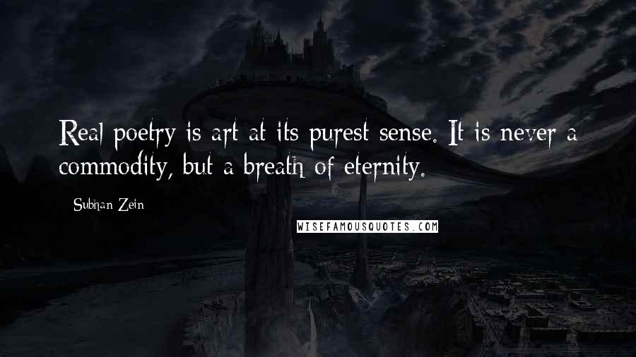 Subhan Zein Quotes: Real poetry is art at its purest sense. It is never a commodity, but a breath of eternity.