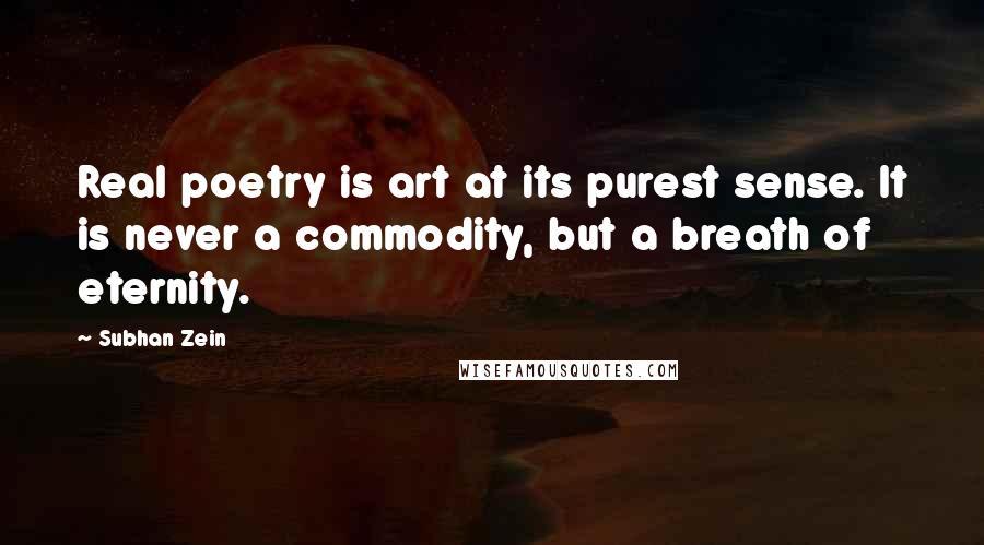 Subhan Zein Quotes: Real poetry is art at its purest sense. It is never a commodity, but a breath of eternity.