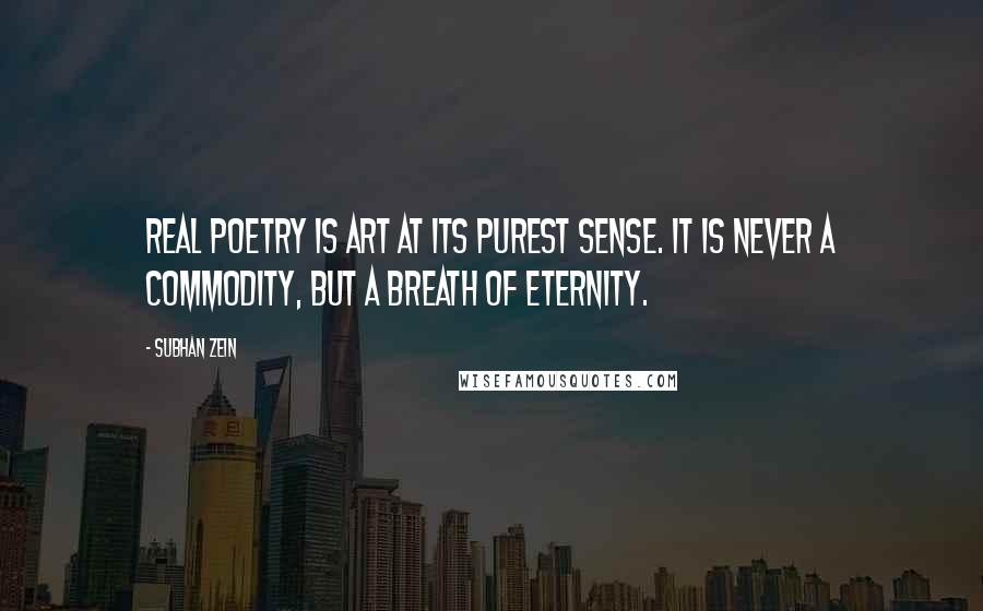 Subhan Zein Quotes: Real poetry is art at its purest sense. It is never a commodity, but a breath of eternity.