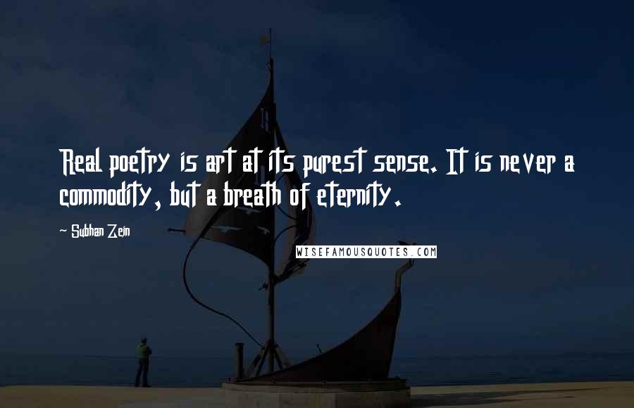 Subhan Zein Quotes: Real poetry is art at its purest sense. It is never a commodity, but a breath of eternity.