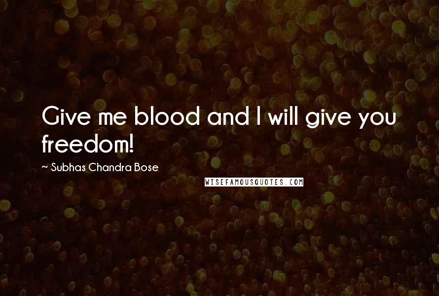 Subhas Chandra Bose Quotes: Give me blood and I will give you freedom!