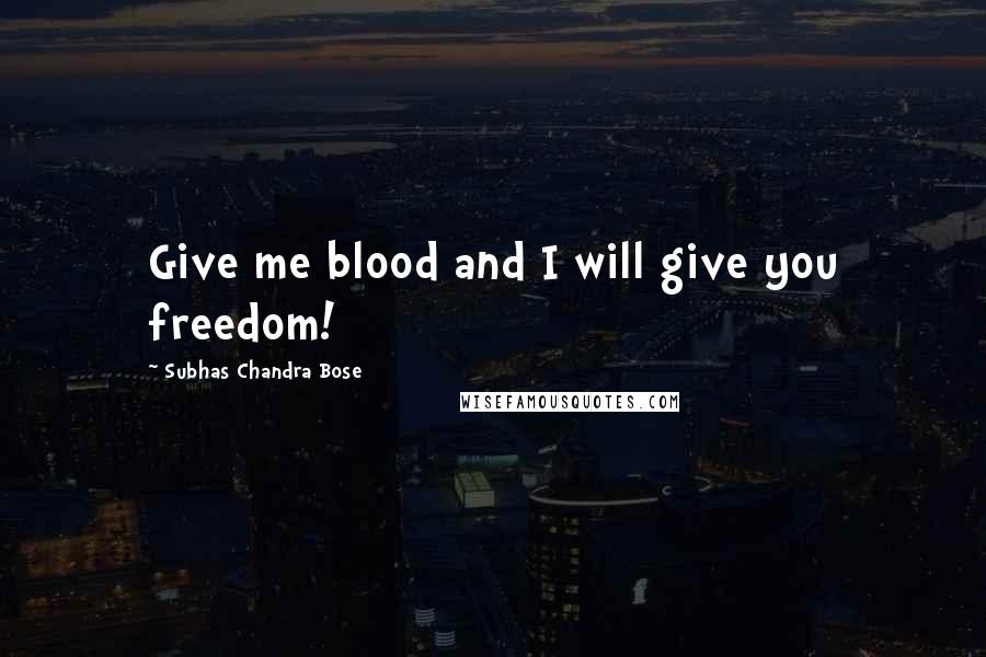 Subhas Chandra Bose Quotes: Give me blood and I will give you freedom!