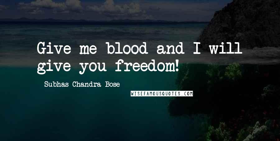 Subhas Chandra Bose Quotes: Give me blood and I will give you freedom!