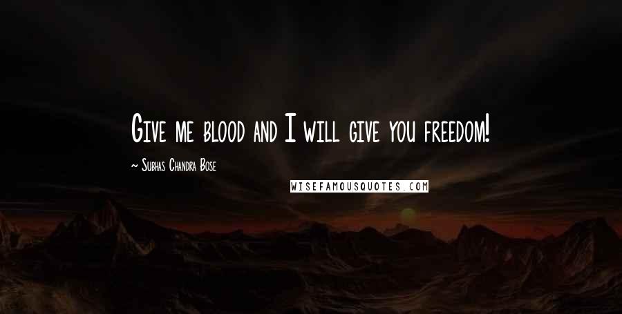 Subhas Chandra Bose Quotes: Give me blood and I will give you freedom!