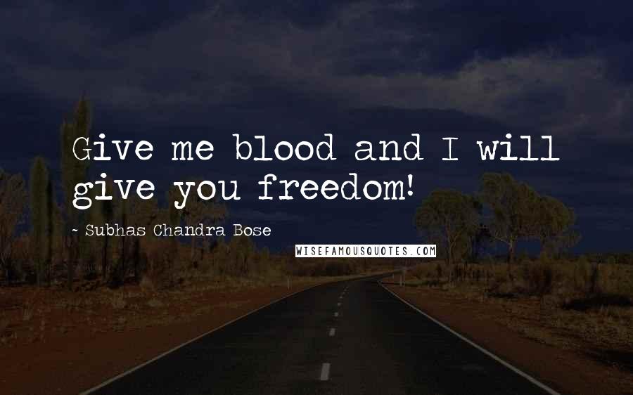 Subhas Chandra Bose Quotes: Give me blood and I will give you freedom!