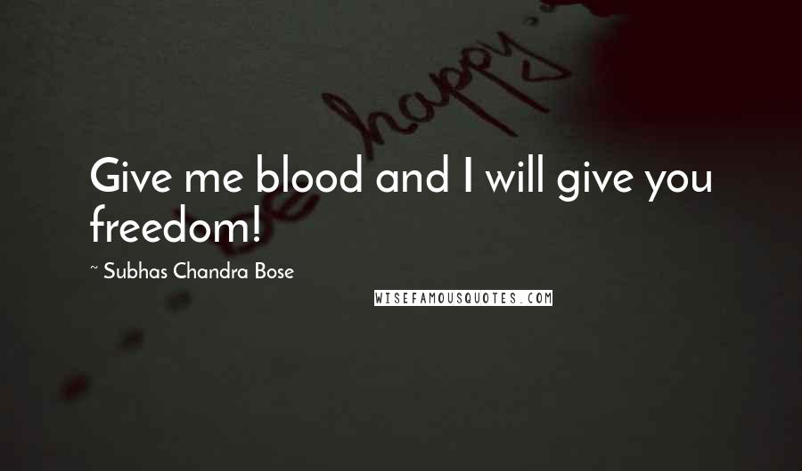 Subhas Chandra Bose Quotes: Give me blood and I will give you freedom!