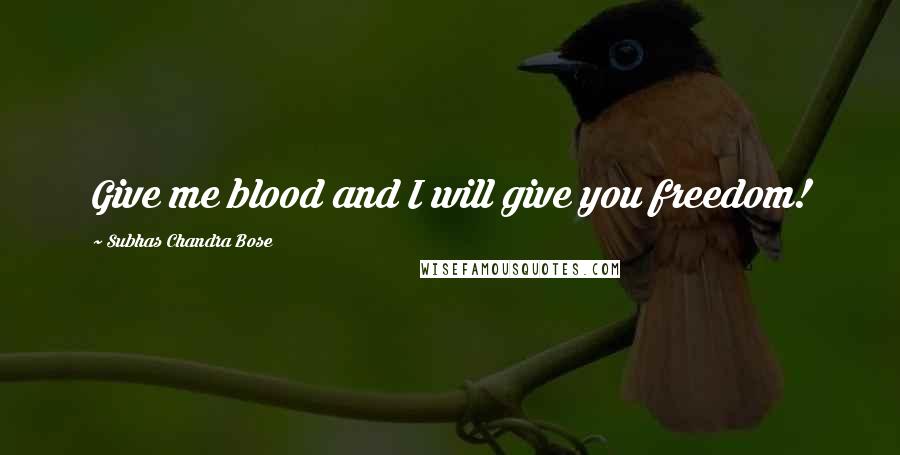 Subhas Chandra Bose Quotes: Give me blood and I will give you freedom!