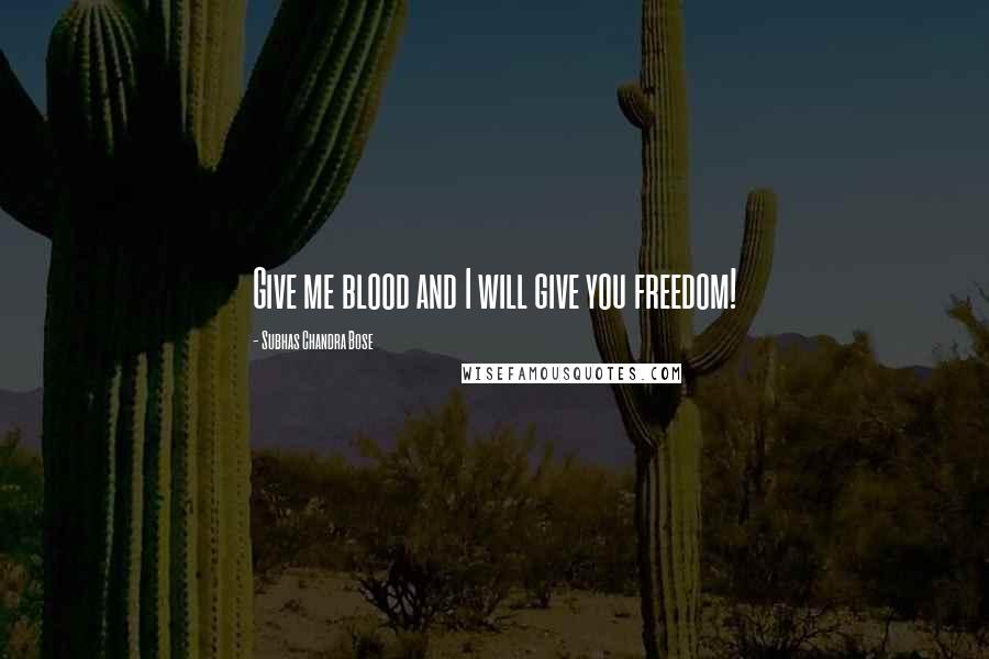 Subhas Chandra Bose Quotes: Give me blood and I will give you freedom!