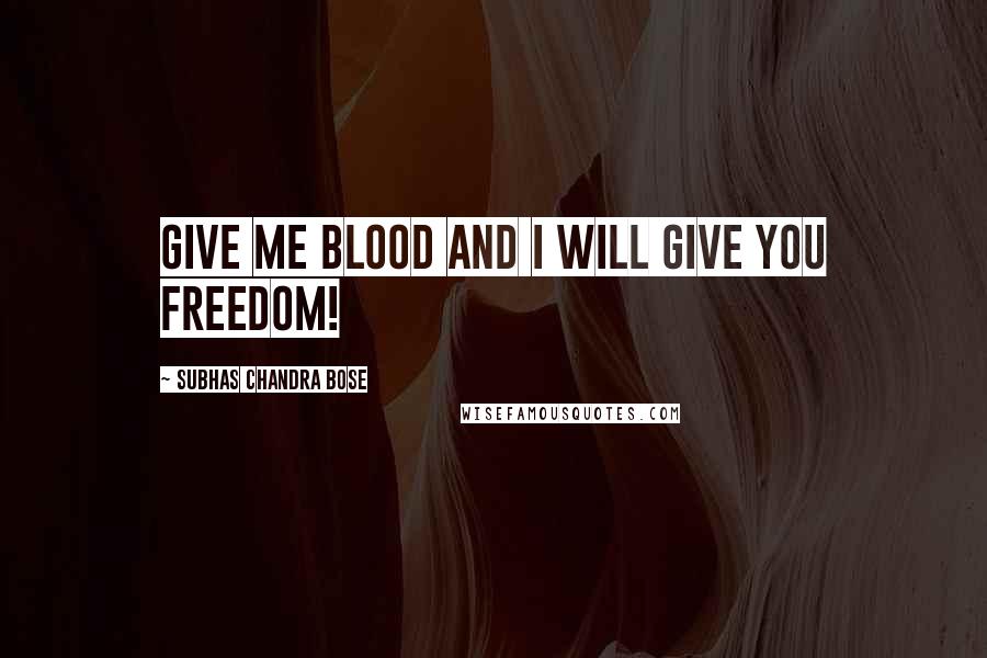 Subhas Chandra Bose Quotes: Give me blood and I will give you freedom!