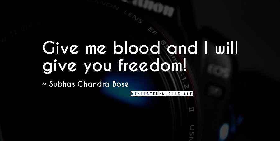 Subhas Chandra Bose Quotes: Give me blood and I will give you freedom!