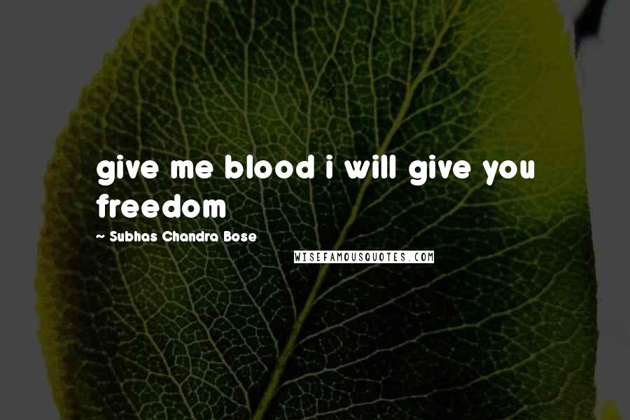 Subhas Chandra Bose Quotes: give me blood i will give you freedom