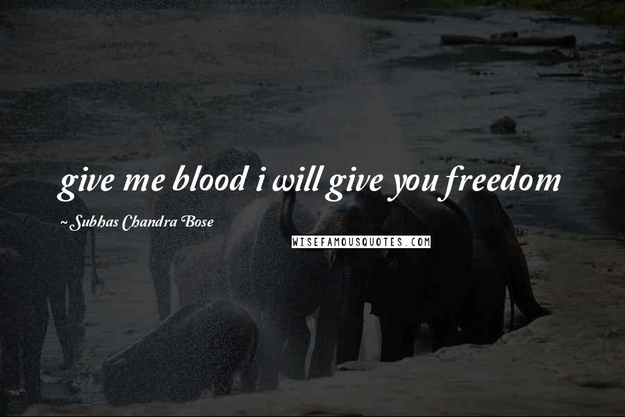 Subhas Chandra Bose Quotes: give me blood i will give you freedom