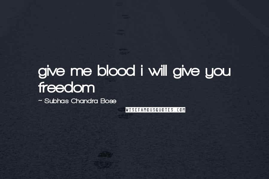 Subhas Chandra Bose Quotes: give me blood i will give you freedom