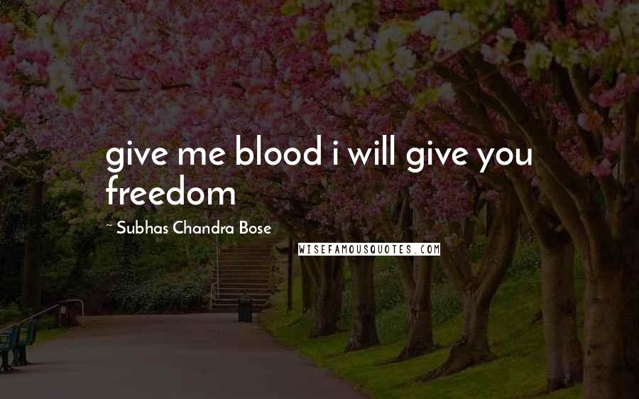 Subhas Chandra Bose Quotes: give me blood i will give you freedom