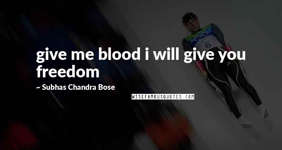 Subhas Chandra Bose Quotes: give me blood i will give you freedom