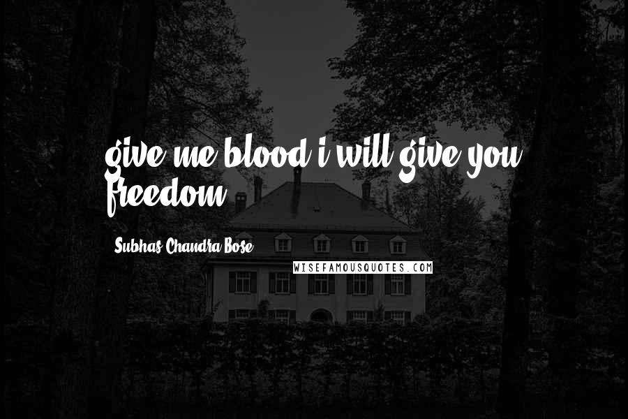 Subhas Chandra Bose Quotes: give me blood i will give you freedom