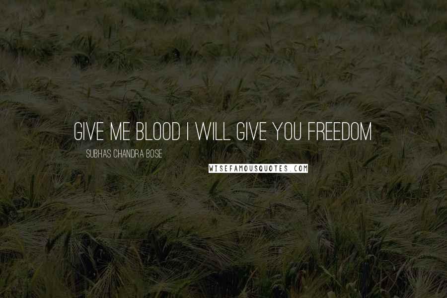 Subhas Chandra Bose Quotes: give me blood i will give you freedom