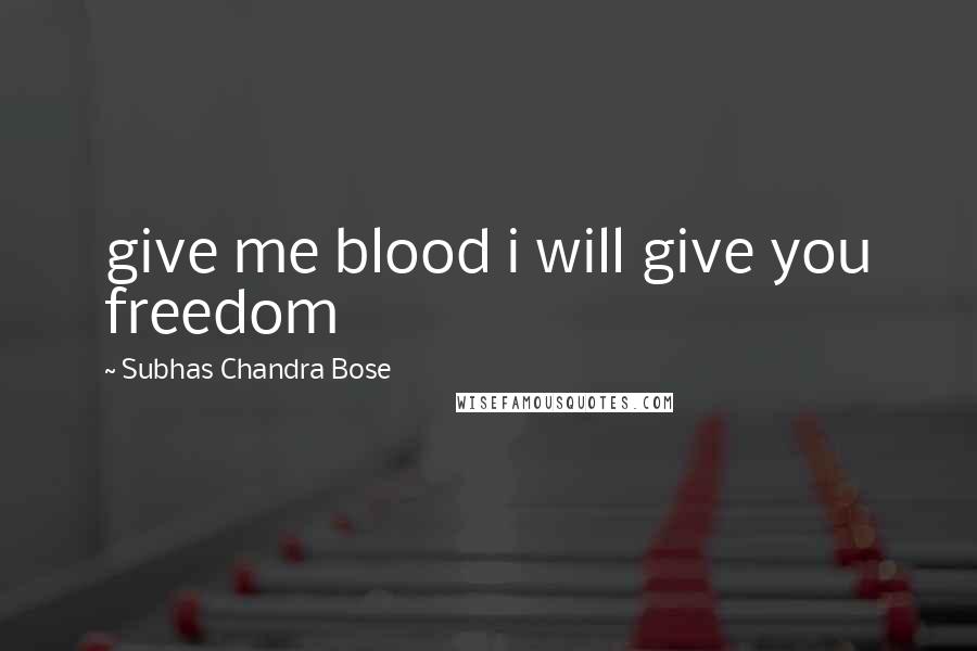 Subhas Chandra Bose Quotes: give me blood i will give you freedom