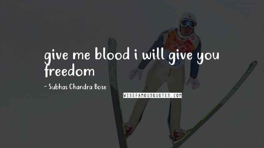 Subhas Chandra Bose Quotes: give me blood i will give you freedom