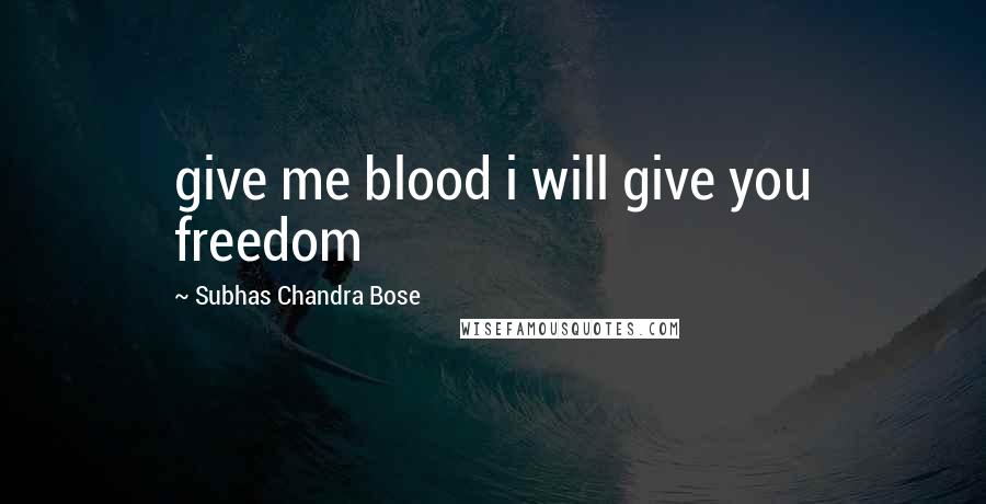 Subhas Chandra Bose Quotes: give me blood i will give you freedom