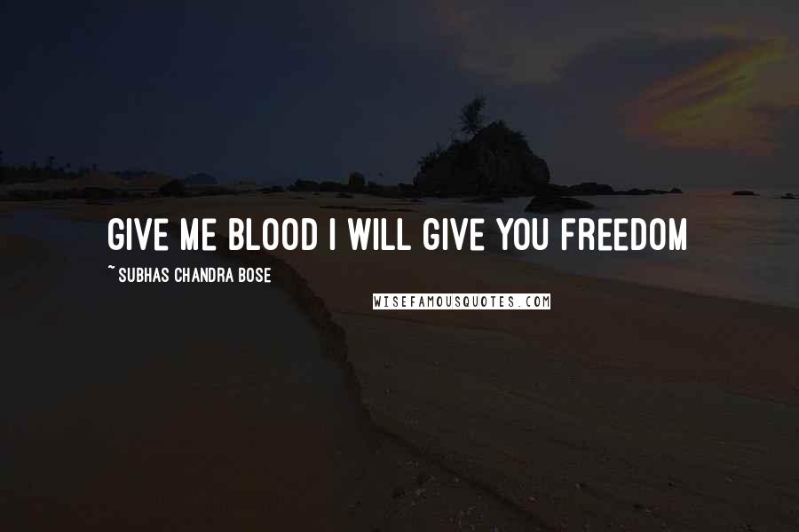 Subhas Chandra Bose Quotes: give me blood i will give you freedom