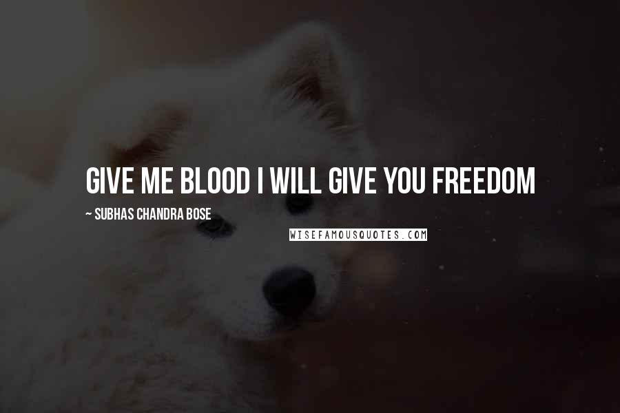 Subhas Chandra Bose Quotes: give me blood i will give you freedom
