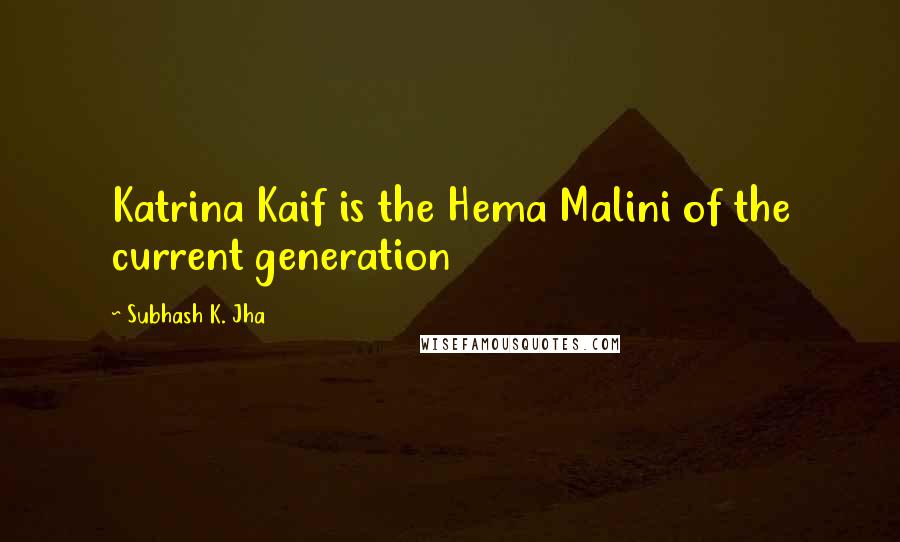 Subhash K. Jha Quotes: Katrina Kaif is the Hema Malini of the current generation