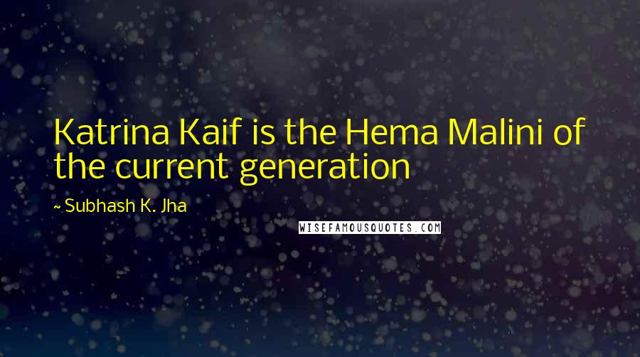 Subhash K. Jha Quotes: Katrina Kaif is the Hema Malini of the current generation