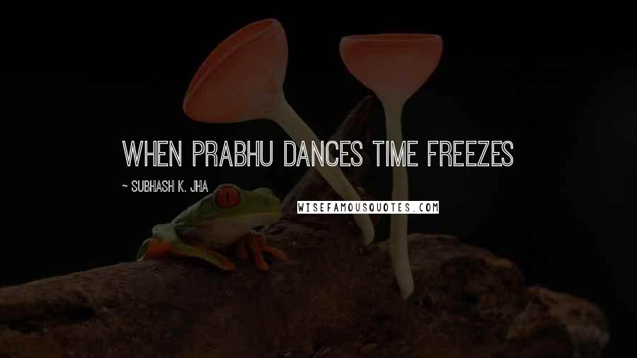 Subhash K. Jha Quotes: When Prabhu dances time freezes