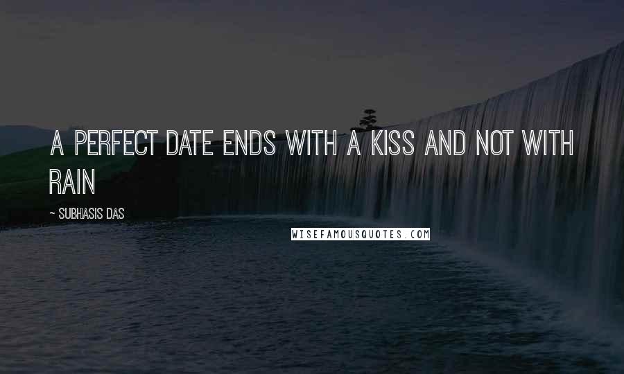 Subhasis Das Quotes: A perfect date ends with a kiss and not with rain