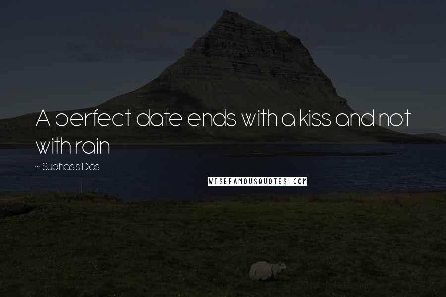 Subhasis Das Quotes: A perfect date ends with a kiss and not with rain