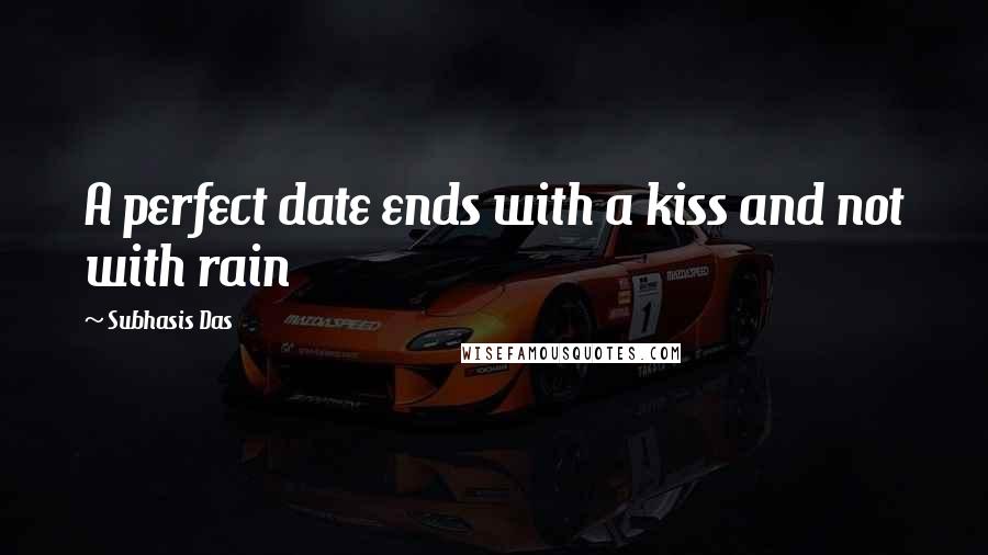 Subhasis Das Quotes: A perfect date ends with a kiss and not with rain