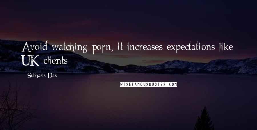 Subhasis Das Quotes: Avoid watching porn, it increases expectations like UK clients