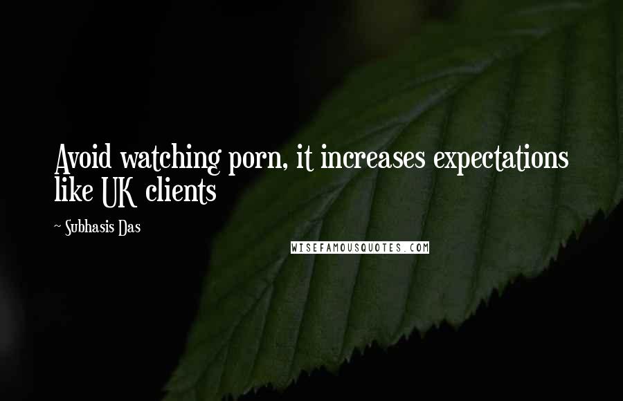 Subhasis Das Quotes: Avoid watching porn, it increases expectations like UK clients