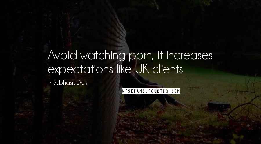 Subhasis Das Quotes: Avoid watching porn, it increases expectations like UK clients