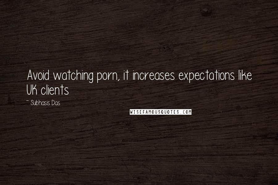 Subhasis Das Quotes: Avoid watching porn, it increases expectations like UK clients