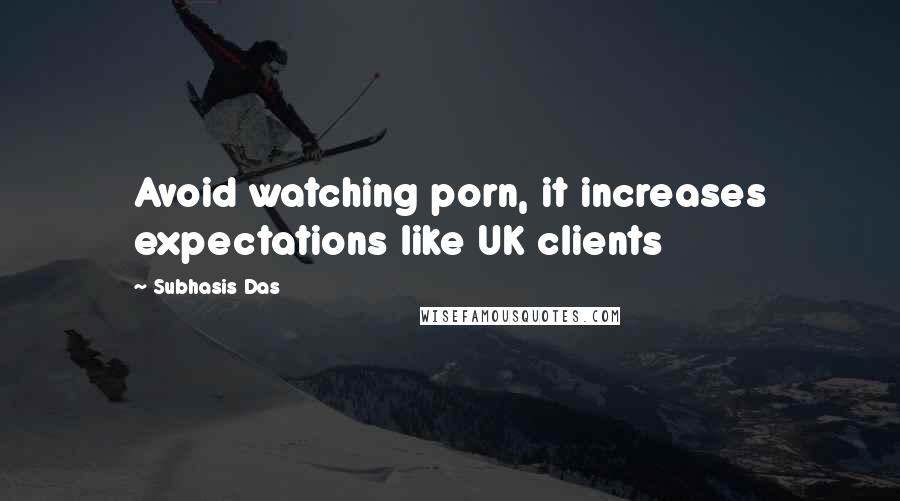 Subhasis Das Quotes: Avoid watching porn, it increases expectations like UK clients