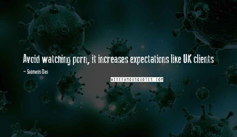 Subhasis Das Quotes: Avoid watching porn, it increases expectations like UK clients